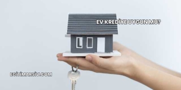 Ev Krediye Uygun mu?