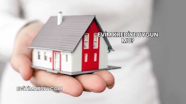 Evim Krediye Uygun mu?