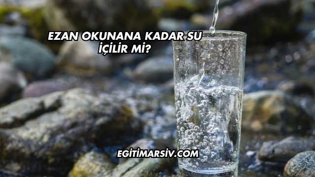 Ezan Okunana Kadar Su İçilir mi?