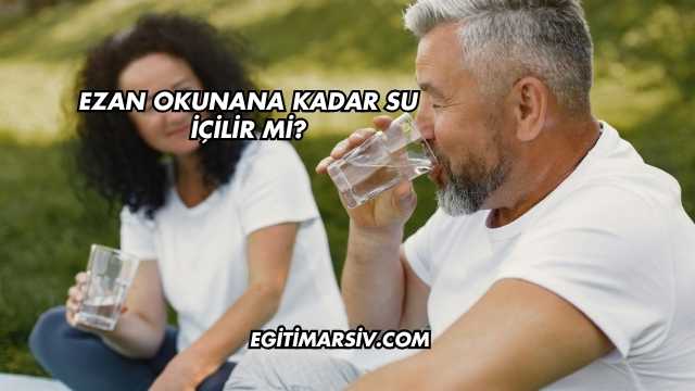 Ezan Okunana Kadar Su İçilir mi?