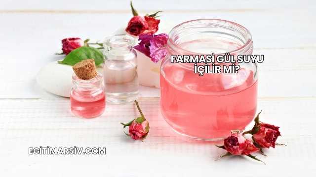Farmasi Gül Suyu İçilir mi?