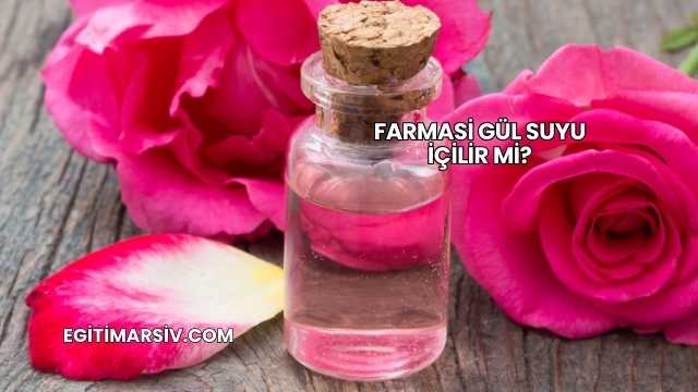 Farmasi Gül Suyu İçilir mi?