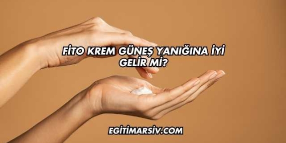 Fito Krem Güneş Yanığına İyi Gelir mi?