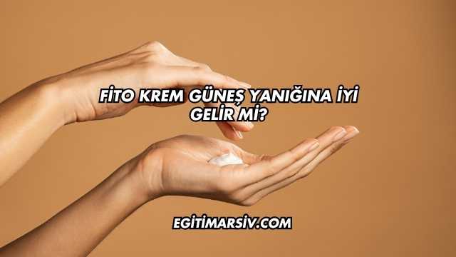 Fito Krem Güneş Yanığına İyi Gelir mi