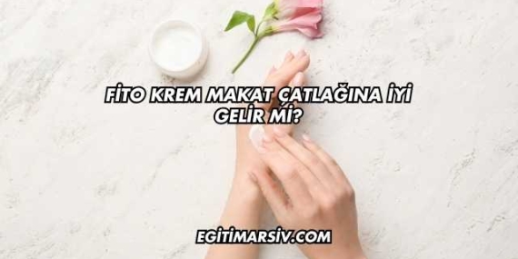 Fito Krem Makat Çatlağına İyi Gelir mi?