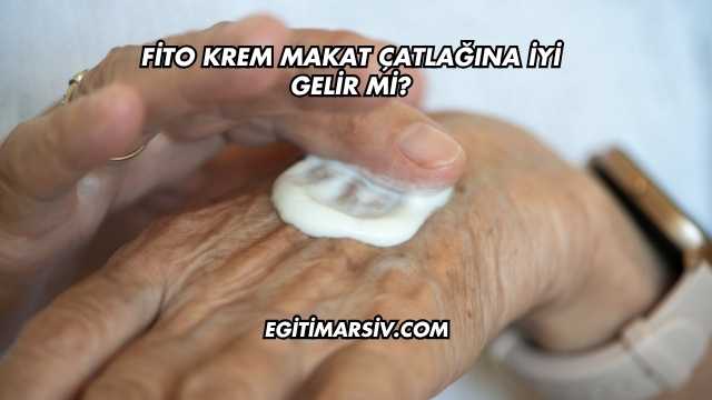 Fito Krem Makat Çatlağına İyi Gelir mi?