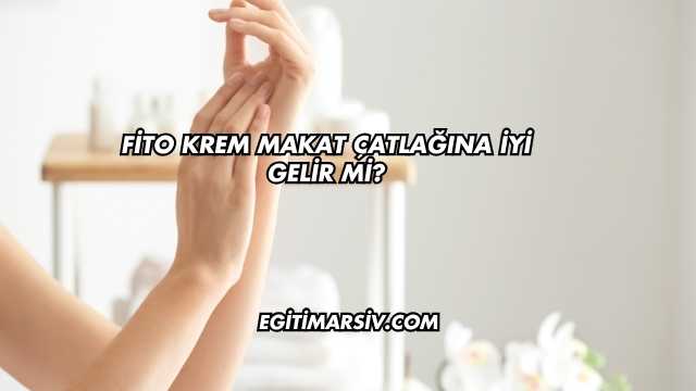 Fito Krem Makat Çatlağına İyi Gelir mi?
