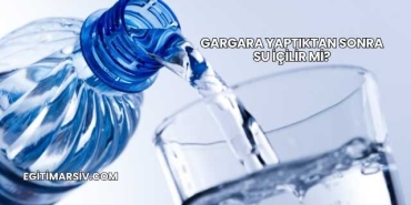 Gargara Yaptıktan Sonra Su İçilir mi?