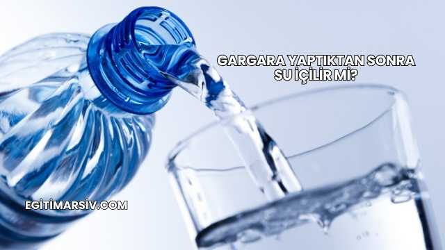 Gargara Yaptıktan Sonra Su İçilir mi?
