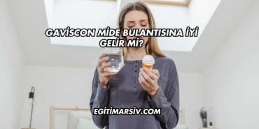 Gaviscon Mide Bulantısına İyi Gelir mi?