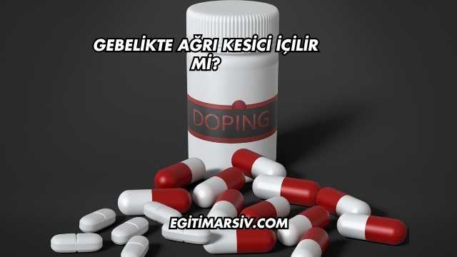 Gebelikte Ağrı Kesici İçilir mi?