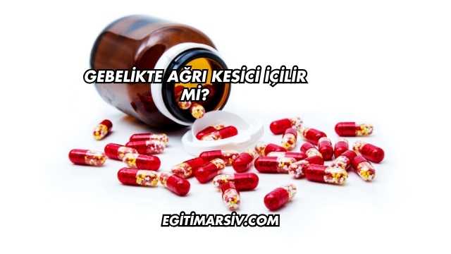 Gebelikte Ağrı Kesici İçilir mi?