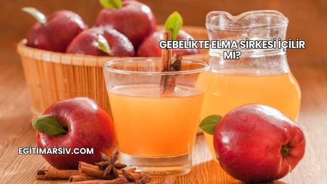 Gebelikte Elma Sirkesi İçilir mi?
