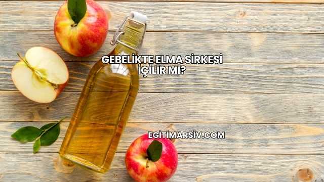 Gebelikte Elma Sirkesi İçilir mi?