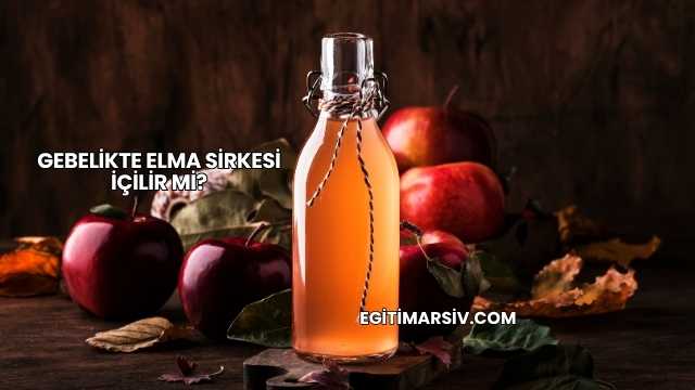 Gebelikte Elma Sirkesi İçilir mi?