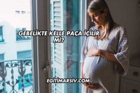 Gebelikte Kelle Paça İçilir mi?