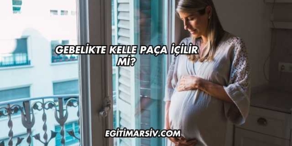 Gebelikte Kelle Paça İçilir mi?