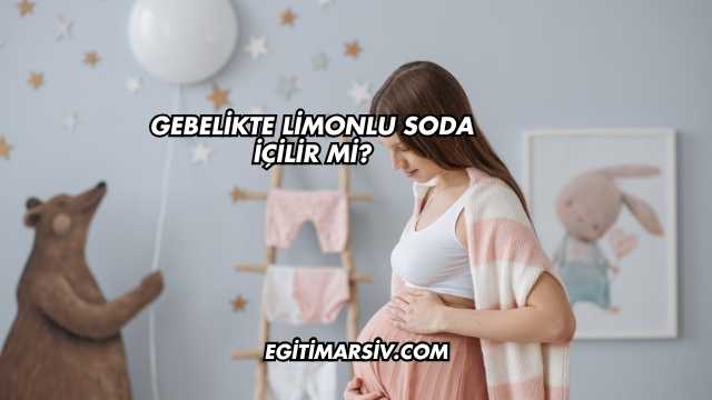 Gebelikte Limonlu Soda İçilir mi?