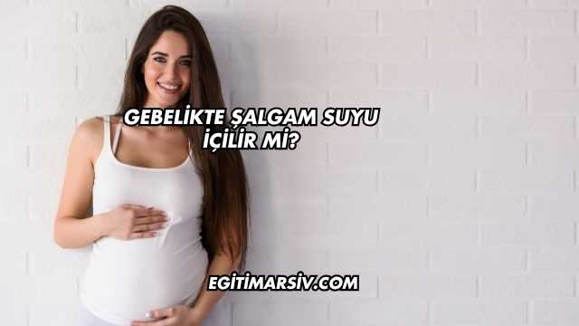 Gebelikte Şalgam Suyu İçilir mi?