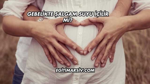 Gebelikte Şalgam Suyu İçilir mi?