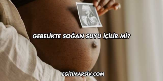 Gebelikte Soğan Suyu İçilir mi?