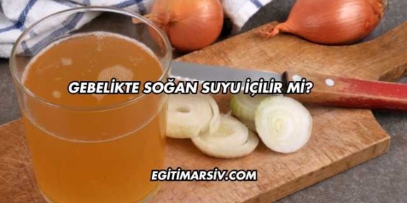 Gebelikte Soğan Suyu İçilir mi?