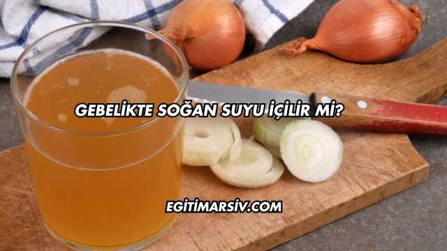 Gebelikte Soğan Suyu İçilir mi?