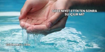 Gece Niyet Ettikten Sonra Su İçilir mi?