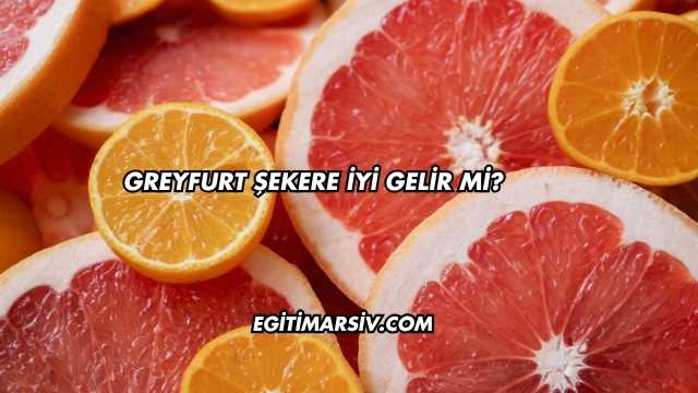 Greyfurt Şekere İyi Gelir mi?