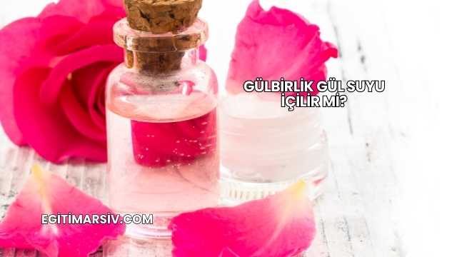 Gülbirlik Gül Suyu İçilir mi?
