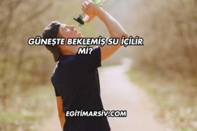 Güneşte Beklemiş Su İçilir mi?
