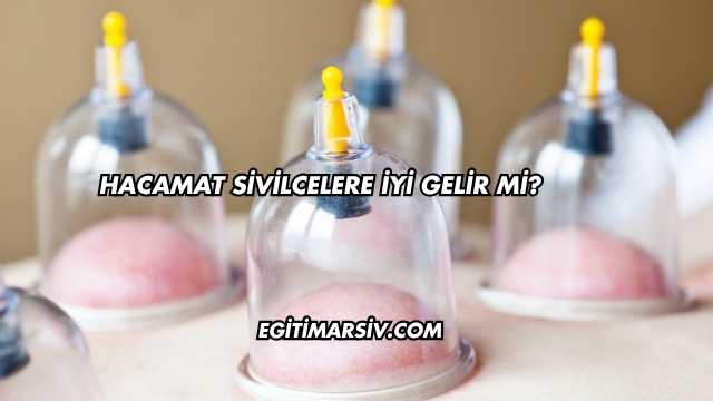 Hacamat Sivilcelere İyi Gelir mi?