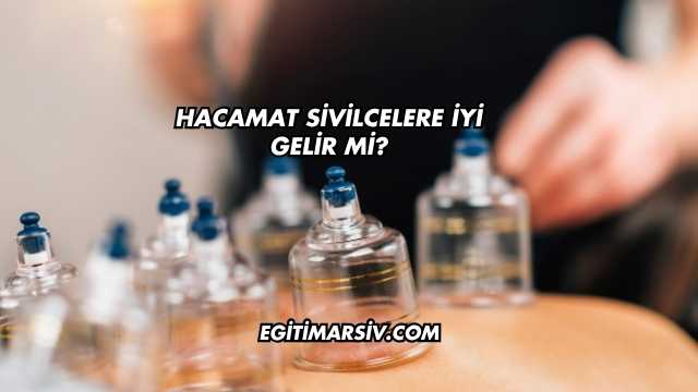 Hacamat Sivilcelere İyi Gelir mi?
