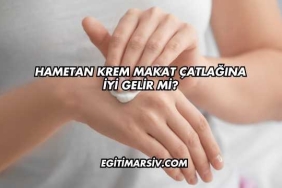 Hametan Krem Makat Çatlağına İyi Gelir mi?