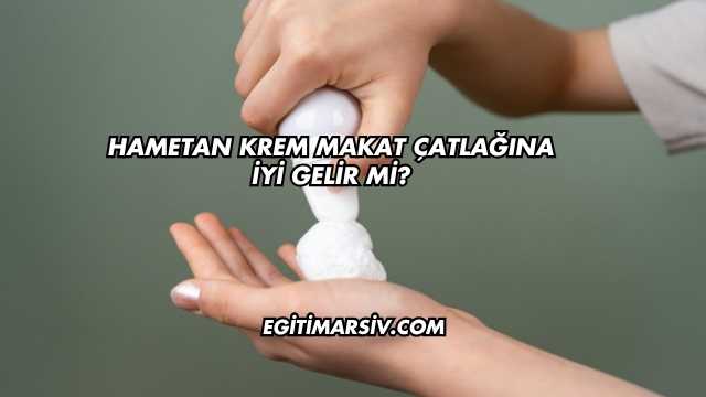 Hametan Krem Makat Çatlağına İyi Gelir mi?