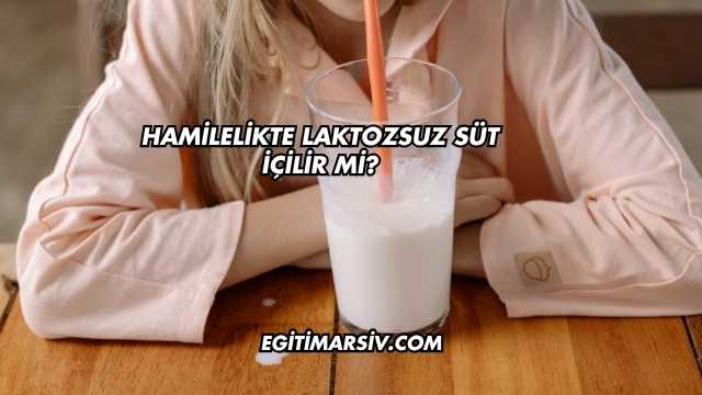 Hamilelikte Laktozsuz Süt İçilir mi?