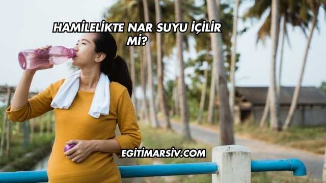 Hamilelikte Nar Suyu İçilir mi?