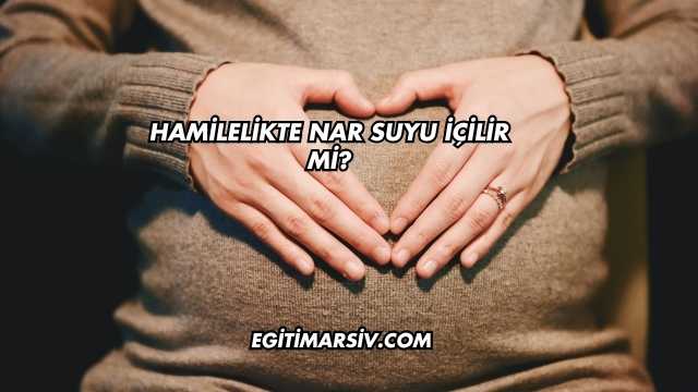 Hamilelikte Nar Suyu İçilir mi?