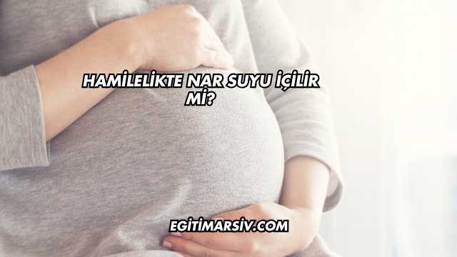 Hamilelikte Nar Suyu İçilir mi?