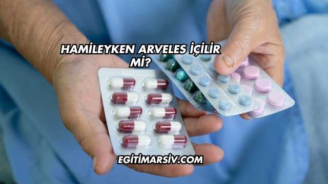 Hamileyken Arveles İçilir mi?