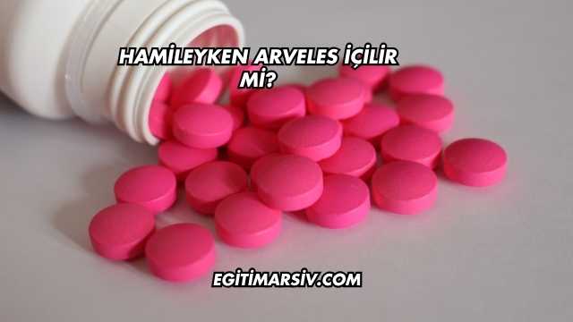 Hamileyken Arveles İçilir mi?