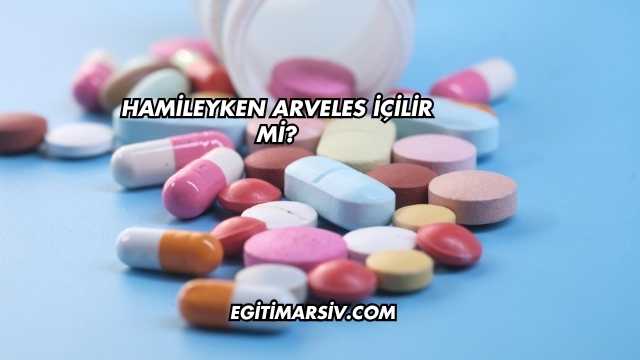 Hamileyken Arveles İçilir mi?