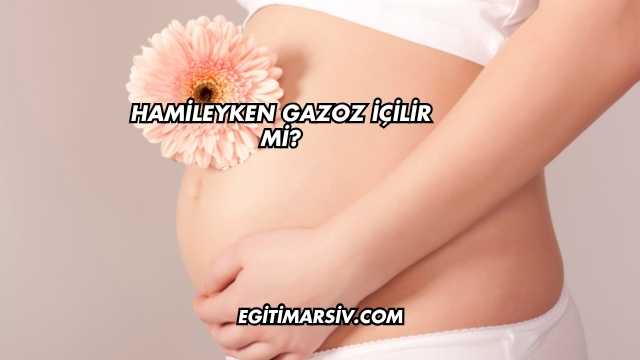 Hamileyken Gazoz İçilir mi?