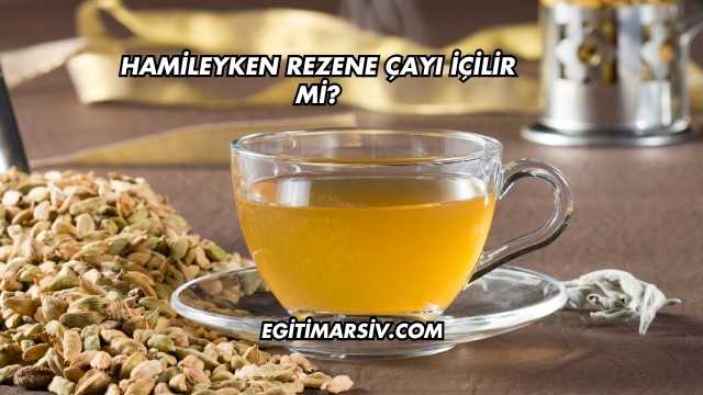 Hamileyken Rezene Çayı İçilir mi?