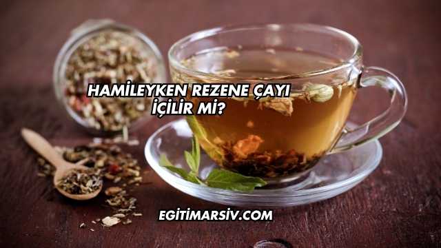 Hamileyken Rezene Çayı İçilir mi?