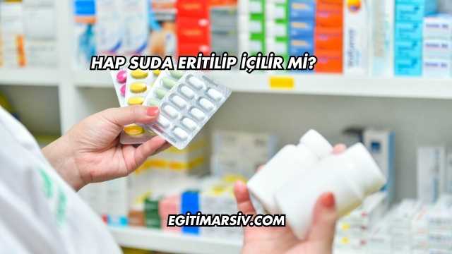 Hap Suda Eritilip İçilir mi?