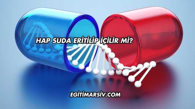 Hap Suda Eritilip İçilir mi?