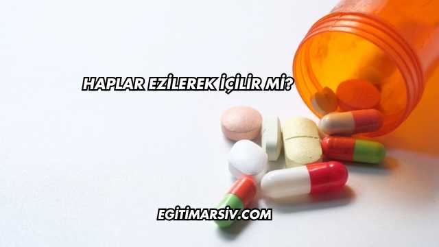 Haplar Ezilerek İçilir mi?