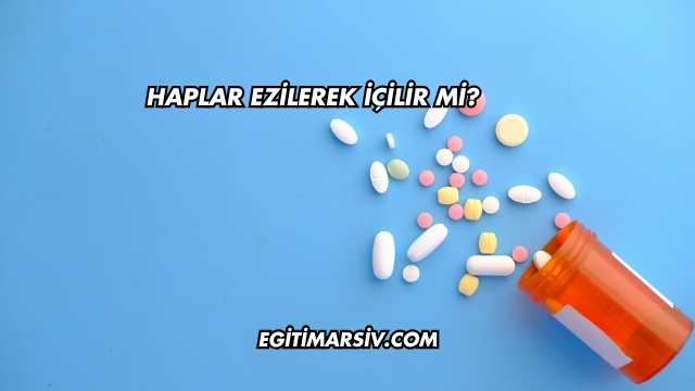 Haplar Ezilerek İçilir mi?