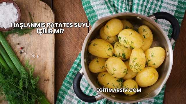 Haşlanmış Patates Suyu İçilir mi?